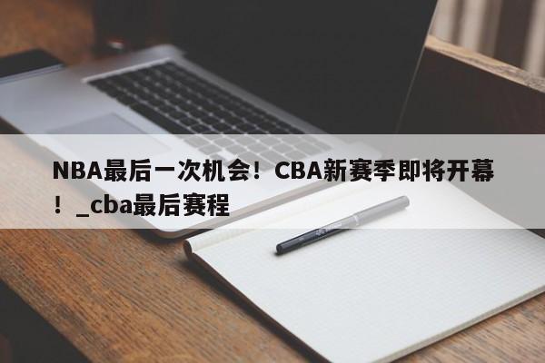 南宫娱乐-NBA最后一次机会！CBA新赛季即将开幕！_cba最后赛程